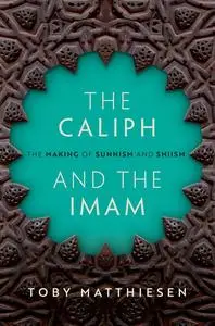 The Caliph and the Imam: The Making of Sunnism and Shiism