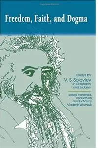 Freedom, Faith, and Dogma: Essays by V. S. Soloviev on Christianity and Judaism