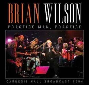 Brian Wilson - Practise Man, Practise - Carnegie Hall Broadcast 2004 (2021)