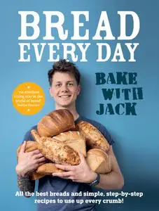 Bread Every Day: All the best breads and simple, step-by-step recipes to use up every crumb