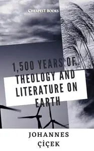 «1,500 Years of Theology and Literature on Earth» by Johannes Çiçek