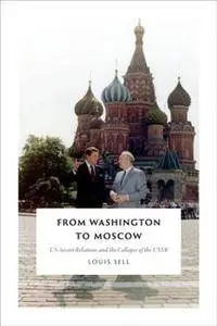 From Washington to Moscow : US-Soviet Relations and the Collapse of the USSR