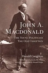 John A. Macdonald: The Young Politician, The Old Chieftain