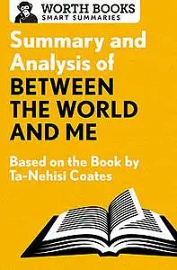 «Summary and Analysis of Between the World and Me» by Worth Books