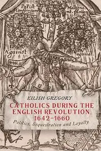 Catholics during the English Revolution, 1642-1660: Politics, Sequestration and Loyalty