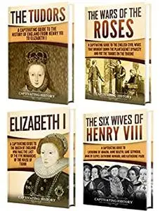 Tudor History: A Captivating Guide to the Tudors, the Wars of the Roses