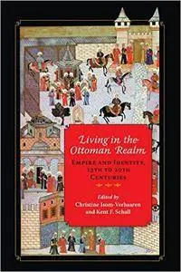 Living in the Ottoman Realm: Empire and Identity, 13th to 20th Centuries