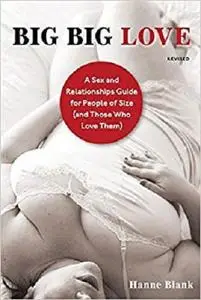 Big Big Love, Revised: A Sex and Relationships Guide for People of Size