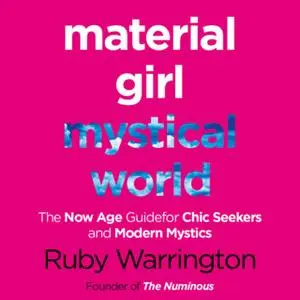 «Material Girl, Mystical World: The Now-Age Guide for Chic Seekers and Modern Mystics» by Ruby Warrington