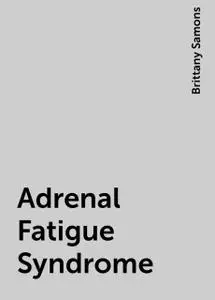 «Adrenal Fatigue Syndrome» by Brittany Samons