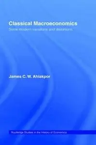 Classical Macroeconomics: Some Modern Variations and Distortions