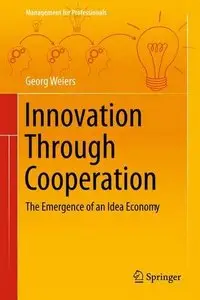 Innovation Through Cooperation: The Emergence of an Idea Economy (Management for Professionals)