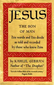 Jesus the Son of Man: His Words and His Deeds as Told and Recorded by Those Who Knew Him (repost)