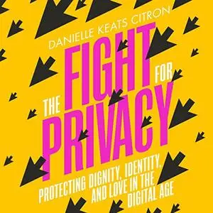 The Fight for Privacy: Protecting Dignity, Identity, and Love in the Digital Age [Audiobook]