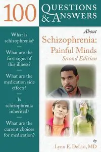 100 Questions & Answers About Schizophrenia: Painful Minds, Second Edition (repost)