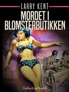 «Mordet i blomsterbutikken» by Larry Kent