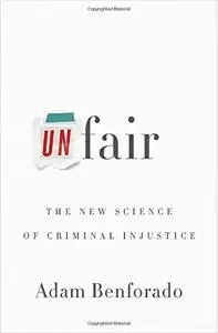 Unfair: The New Science of Criminal Injustice