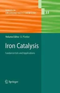 Iron Catalysis: Fundamentals and Applications: 33 (Topics in Organometallic Chemistry) [Repost]