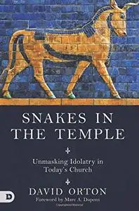 Snakes in the Temple: Unmasking Idolatry in Today's Church