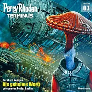 «Perry Rhodan Terminus - Episode 7: Die geheime Werft» by Bernhard Kempen