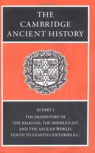 The Cambridge Ancient History Volume 3, Part 1: The Prehistory of the Balkans, the Middle East and the Aegean World, Tenth to E