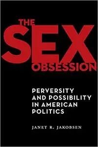 The Sex Obsession: Perversity and Possibility in American Politics