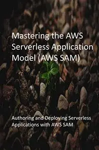 Mastering the AWS Serverless Application Model (AWS SAM)