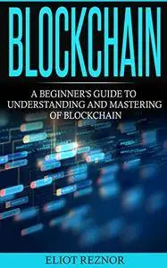Blockchain: A Beginner's Guide To Understanding And Mastering Of Blockchain