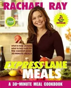 Rachael Ray Express Lane Meals: What to Keep on Hand, What to Buy Fresh for the Easiest-Ever 30-Minute Meals (repost)