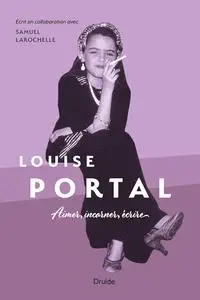 Louise portal. aimer, incarner, écrire - Louise Portal