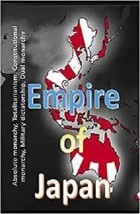 Empire of Japan: Absolute monarchy, Totalitarianism, Constitutional monarchy, Military dictatorship, Dual monarchy.