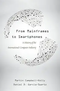 From Mainframes to Smartphones: A History of the International Computer Industry