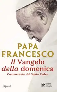 Papa Francesco - Il Vangelo della domenica. Commentato dal Santo Padre