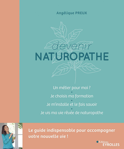 Devenir naturopathe : Le guide indispensable pour accompagner votre nouvelle vie ! - Angélique Preux