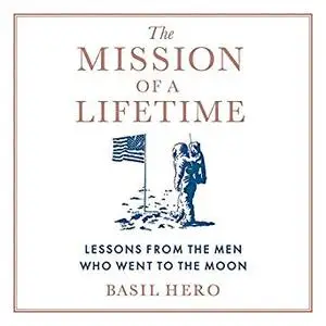 The Mission of a Lifetime: Lessons from the Men Who Went to the Moon [Audiobook]