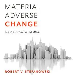 Material Adverse Change: Lessons from Failed M&As [Audiobook] (Repost)