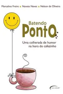 «Batendo Ponto – Uma colherada de humor na hora do cafezinho» by Marcelino Freire, Nanete Neves, Nelson de Oliveira