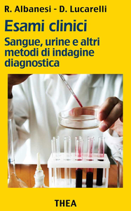 Roberto Albanesi, Daniele Lucarelli - Esami clinici. Sangue, urine e altri metodi di indagine diagnostica (2013)