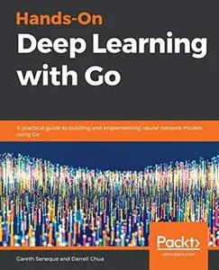 Hands-On Deep Learning with Go: A practical guide to building and implementing neural network models using Go [Repost]