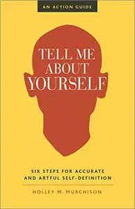 Tell Me About Yourself: Six Steps for Accurate and Artful Self-Definition