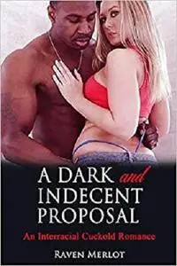 A Dark and Indecent Proposal: An Interracial Cuckold Romance: Cuckolded by a Black Millionaire Bull