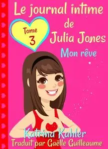 «Le journal intime de Julia Jones Tome 3 Mon rêve» by Katrina Kahler