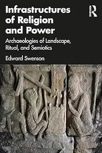 Infrastructures of Religion and Power: Archaeologies of Landscape, Ritual, and Semiotics