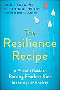 The Resilience Recipe: A Parent's Guide to Raising Fearless Kids in the Age of Anxiety