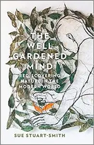 The Well Gardened Mind: Rediscovering Nature in the Modern World