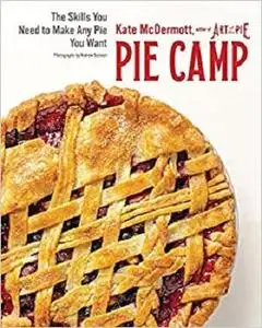 Pie Camp: The Skills You Need to Make Any Pie You Want