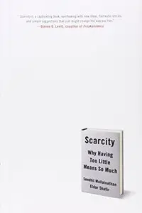 Scarcity: Why Having Too Little Means So Much