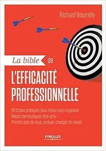 La bible de l'efficacité professionnelle : 90 fiches pratiques pour mieux vous organiser, mieux communiquer, être pro, ...