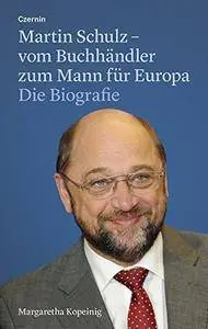 Martin Schulz - vom Buchhändler zum Mann für Europa: Die Biografie