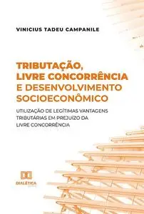 «Tributação, livre concorrência e desenvolvimento socioeconômico» by Vinicius Tadeu Campanile